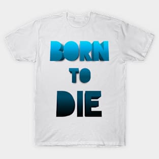 Born to die. T-Shirt